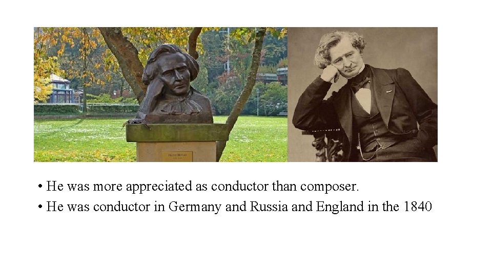 As conductor • He was more appreciated as conductor than composer. • He was