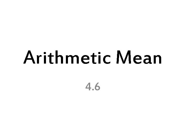 Arithmetic Mean 4. 6 