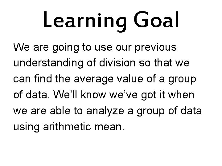 Learning Goal We are going to use our previous understanding of division so that