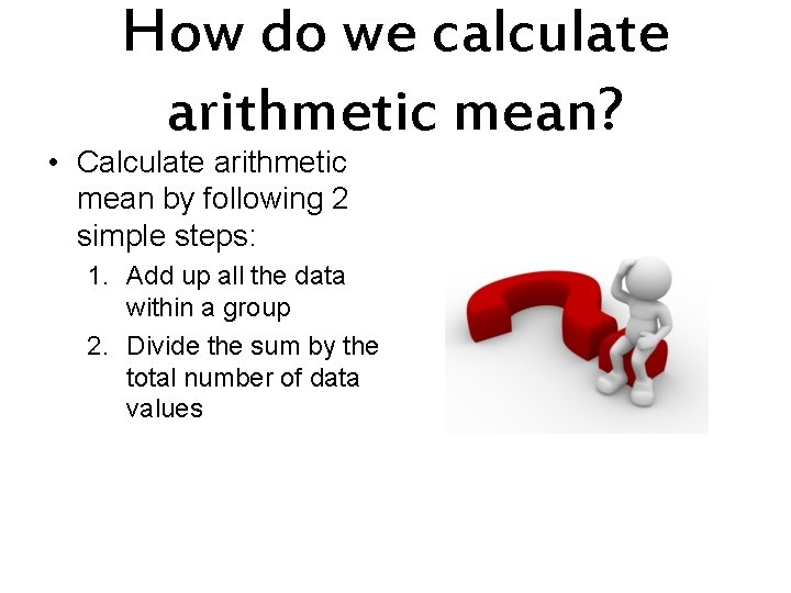 How do we calculate arithmetic mean? • Calculate arithmetic mean by following 2 simple
