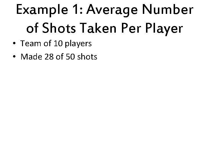 Example 1: Average Number of Shots Taken Per Player • Team of 10 players