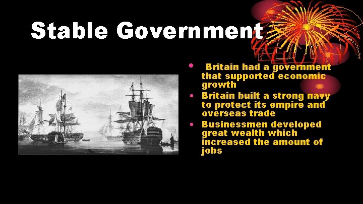 Stable Government • Britain had a government that supported economic growth • Britain built