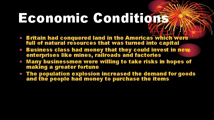 Economic Conditions • Britain had conquered land in the Americas which were full of