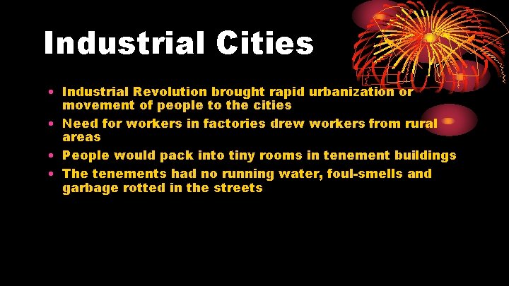 Industrial Cities • Industrial Revolution brought rapid urbanization or movement of people to the