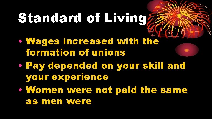 Standard of Living • Wages increased with the formation of unions • Pay depended