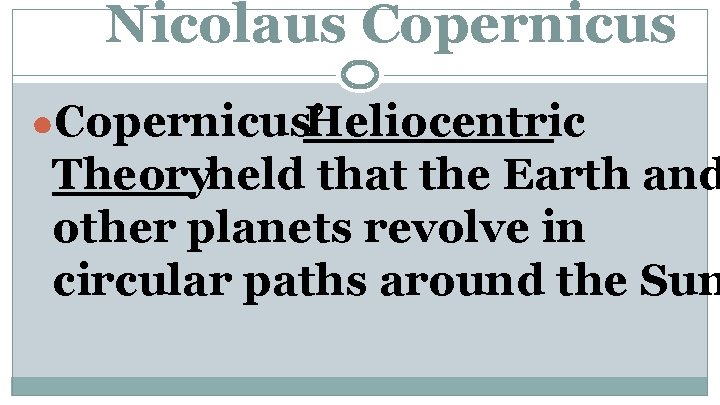 Nicolaus Copernicus ●Copernicus’ Heliocentric Theoryheld that the Earth and other planets revolve in circular Nicolaus Copernicus ●Copernicus’ Heliocentric Theoryheld that the Earth and other planets revolve in circular