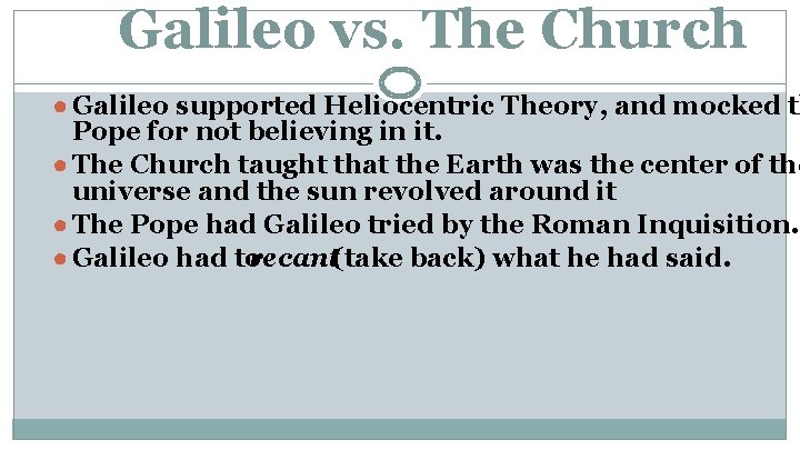 Galileo vs. The Church ● Galileo supported Heliocentric Theory, and mocked th Pope for