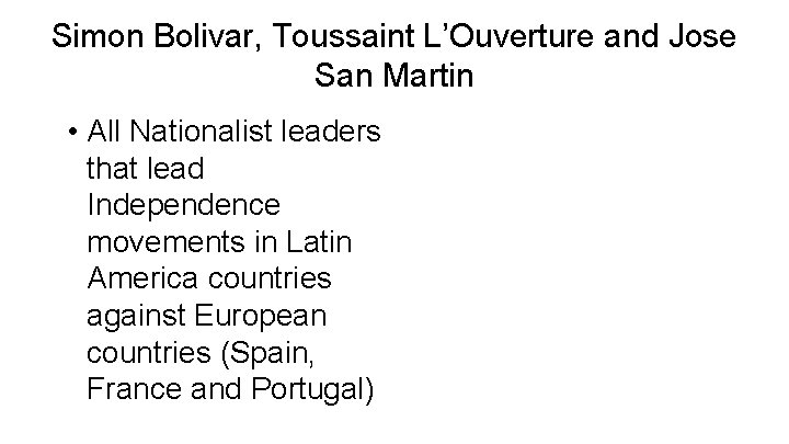 Simon Bolivar, Toussaint L’Ouverture and Jose San Martin • All Nationalist leaders that lead