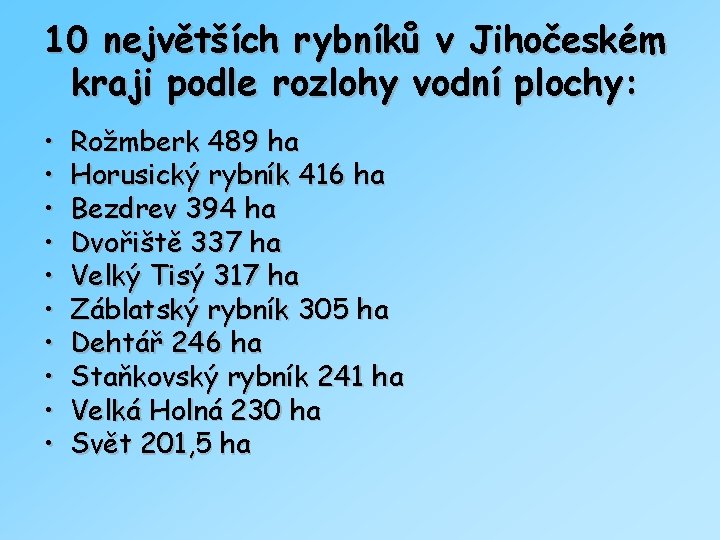 10 největších rybníků v Jihočeském kraji podle rozlohy vodní plochy: • • • Rožmberk