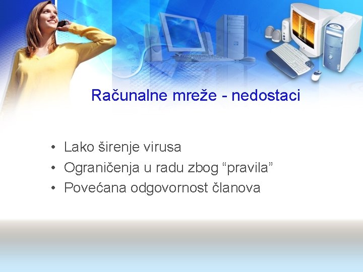 Računalne mreže - nedostaci • Lako širenje virusa • Ograničenja u radu zbog “pravila”