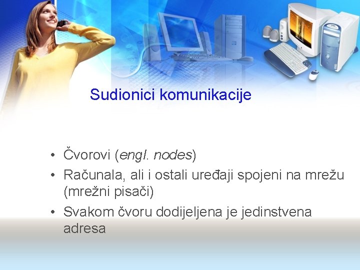 Sudionici komunikacije • Čvorovi (engl. nodes) • Računala, ali i ostali uređaji spojeni na