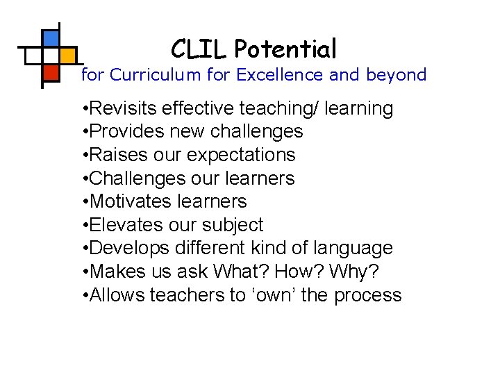 CLIL Potential for Curriculum for Excellence and beyond • Revisits effective teaching/ learning •