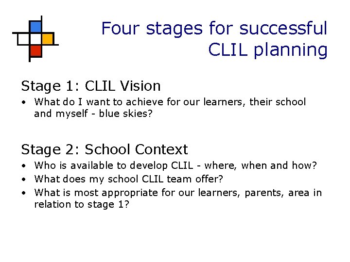 Four stages for successful CLIL planning Stage 1: CLIL Vision • What do I