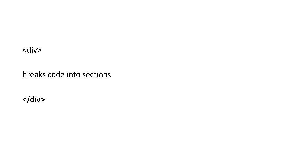 <div> breaks code into sections </div> <div> breaks code into sections </div>