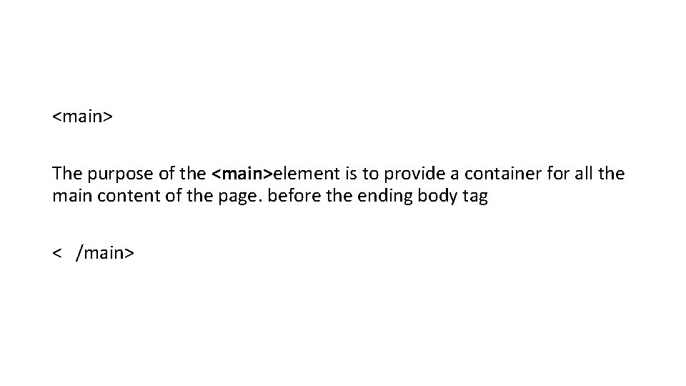 <main> The purpose of the <main>element is to provide a container for all the <main> The purpose of the <main>element is to provide a container for all the