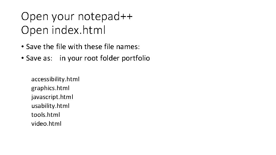 Open your notepad++ Open index. html • Save the file with these file names: Open your notepad++ Open index. html • Save the file with these file names:
