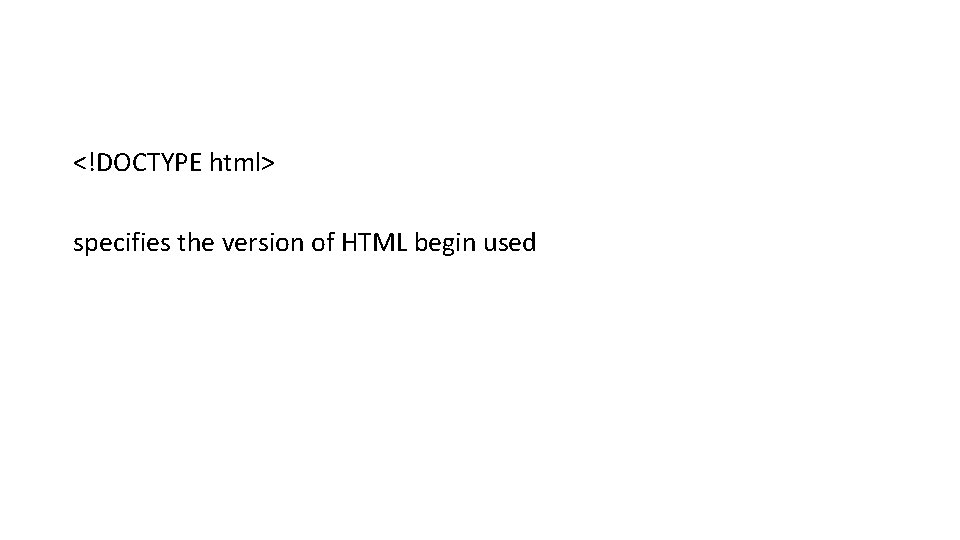 <!DOCTYPE html> specifies the version of HTML begin used <!DOCTYPE html> specifies the version of HTML begin used