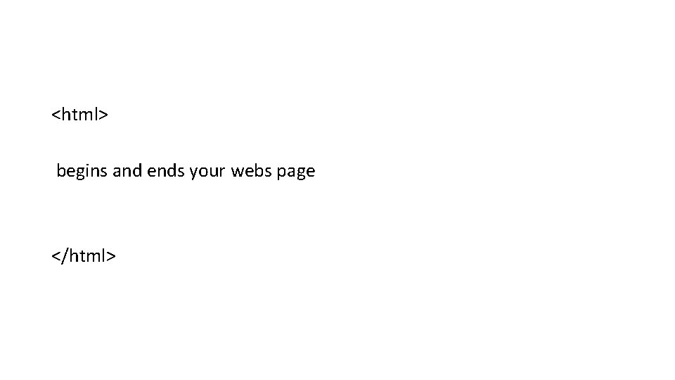 <html> begins and ends your webs page </html> <html> begins and ends your webs page </html>
