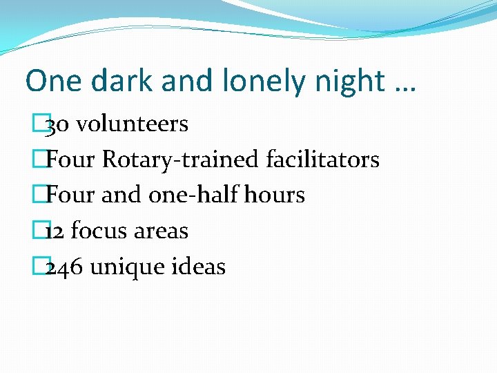 One dark and lonely night … � 30 volunteers �Four Rotary-trained facilitators �Four and