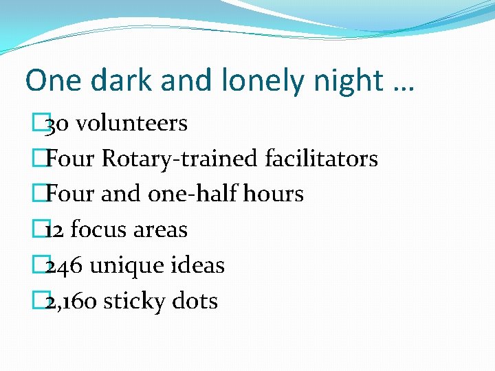 One dark and lonely night … � 30 volunteers �Four Rotary-trained facilitators �Four and