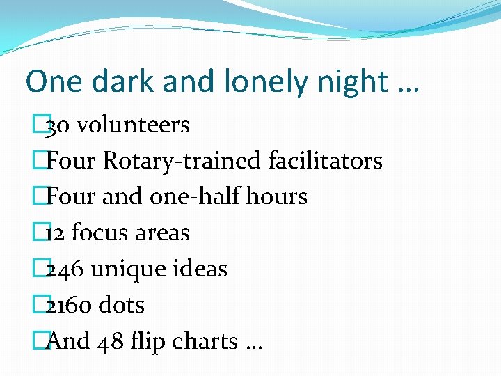 One dark and lonely night … � 30 volunteers �Four Rotary-trained facilitators �Four and