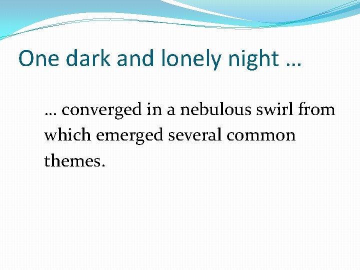 One dark and lonely night … … converged in a nebulous swirl from which