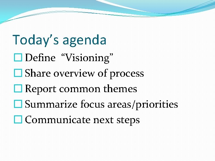 Today’s agenda � Define “Visioning” � Share overview of process � Report common themes
