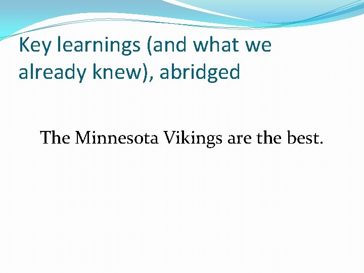 Key learnings (and what we already knew), abridged The Minnesota Vikings are the best.