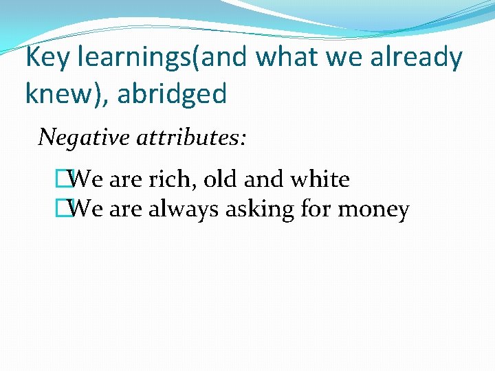 Key learnings(and what we already knew), abridged Negative attributes: �We are rich, old and