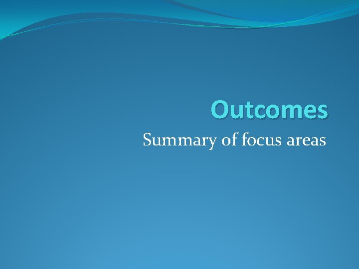 Outcomes Summary of focus areas 