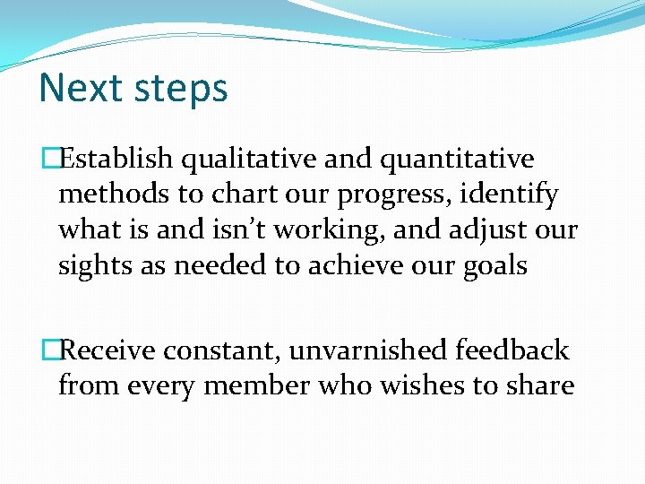 Next steps �Establish qualitative and quantitative methods to chart our progress, identify what is