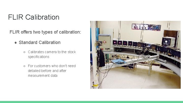 FLIR Calibration FLIR offers two types of calibration: ● Standard Calibration ○ Calibrates camera