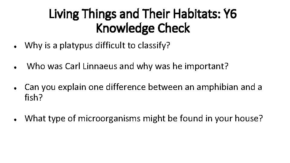Living Things and Their Habitats: Y 6 Knowledge Check ● ● Why is a