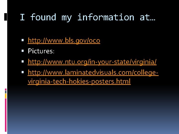 I found my information at… http: //www. bls. gov/oco Pictures: http: //www. ntu. org/in-your-state/virginia/