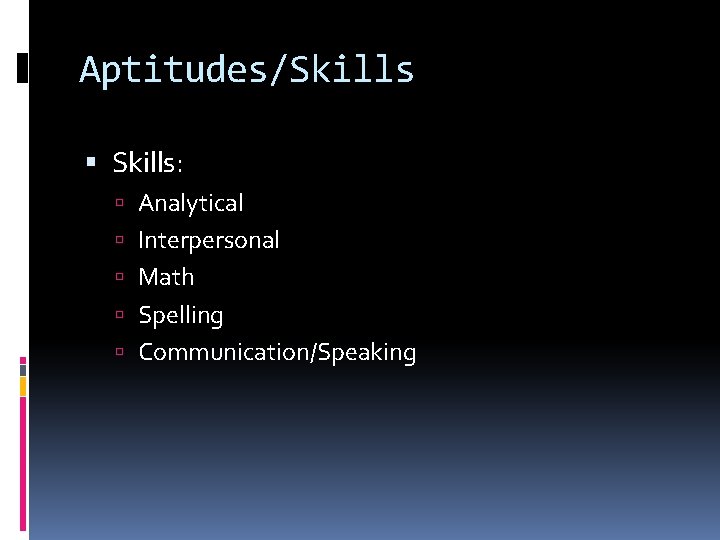 Aptitudes/Skills Skills: Analytical Interpersonal Math Spelling Communication/Speaking 