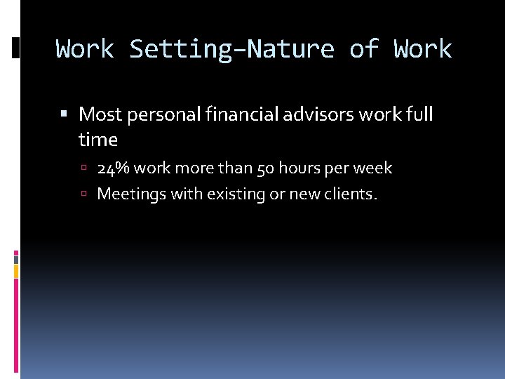 Work Setting–Nature of Work Most personal financial advisors work full time 24% work more