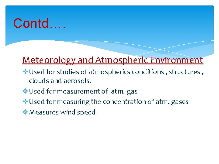 Contd…. Meteorology and Atmospheric Environment v. Used for studies of atmospherics conditions , structures