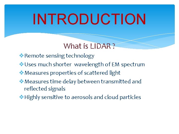 INTRODUCTION What is LIDAR ? v. Remote sensing technology v. Uses much shorter wavelength