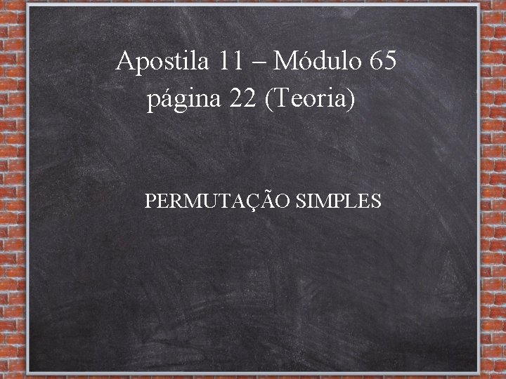 Apostila 11 – Módulo 65 página 22 (Teoria) PERMUTAÇÃO SIMPLES 