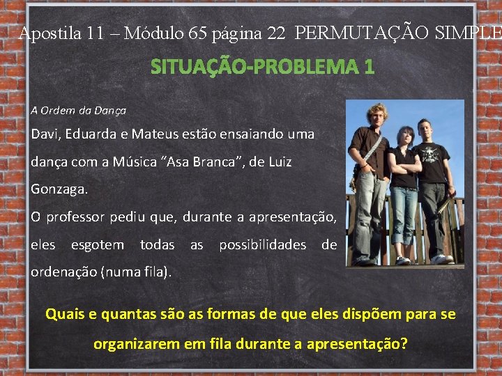 Apostila 11 – Módulo 65 página 22 PERMUTAÇÃO SIMPLE SITUAÇÃO-PROBLEMA 1 A Ordem da