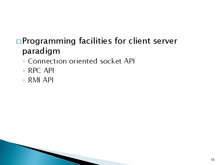 � Programming paradigm facilities for client server ◦ Connection oriented socket API ◦ RPC