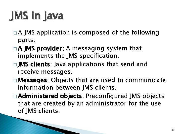 JMS in java �A JMS application is composed of the following parts: � A