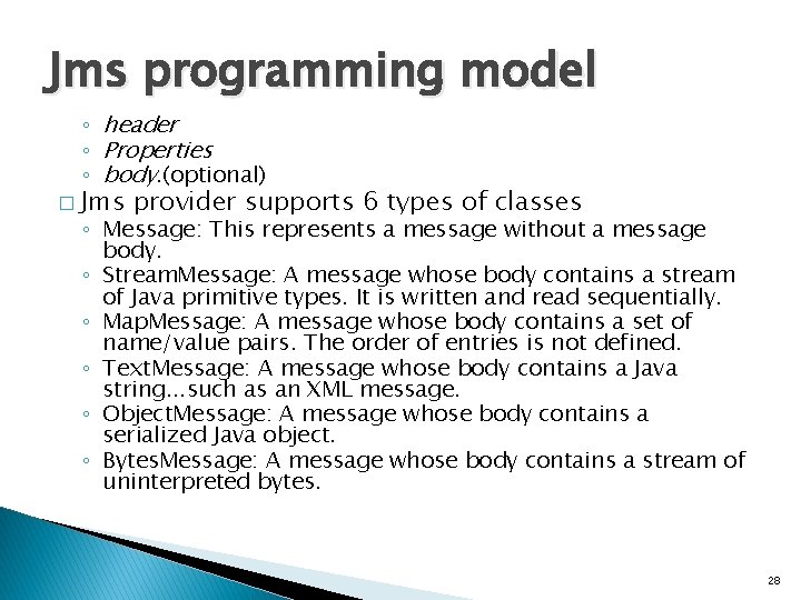 Jms programming model ◦ header ◦ Properties ◦ body. (optional) � Jms provider supports Jms programming model ◦ header ◦ Properties ◦ body. (optional) � Jms provider supports