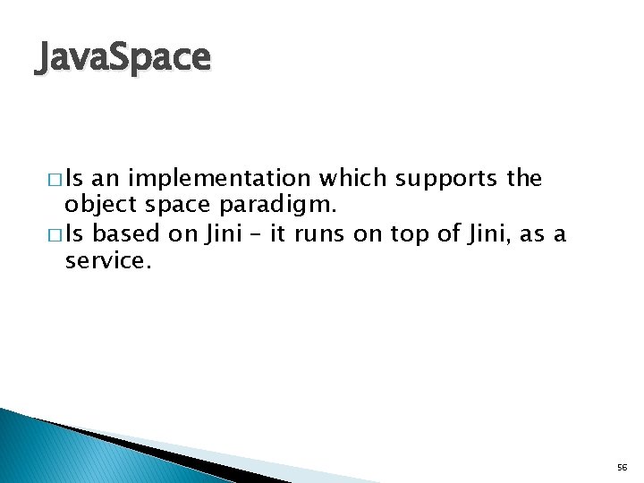 Java. Space � Is an implementation which supports the object space paradigm. � Is Java. Space � Is an implementation which supports the object space paradigm. � Is