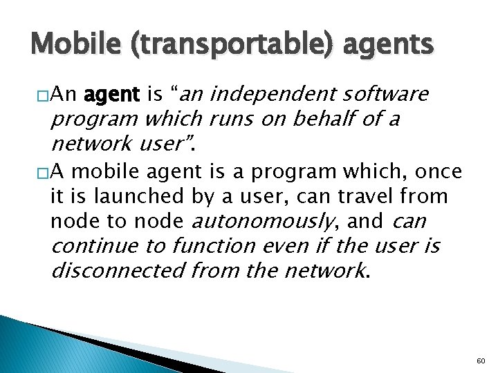 Mobile (transportable) agents �An agent is “an independent software program which runs on behalf