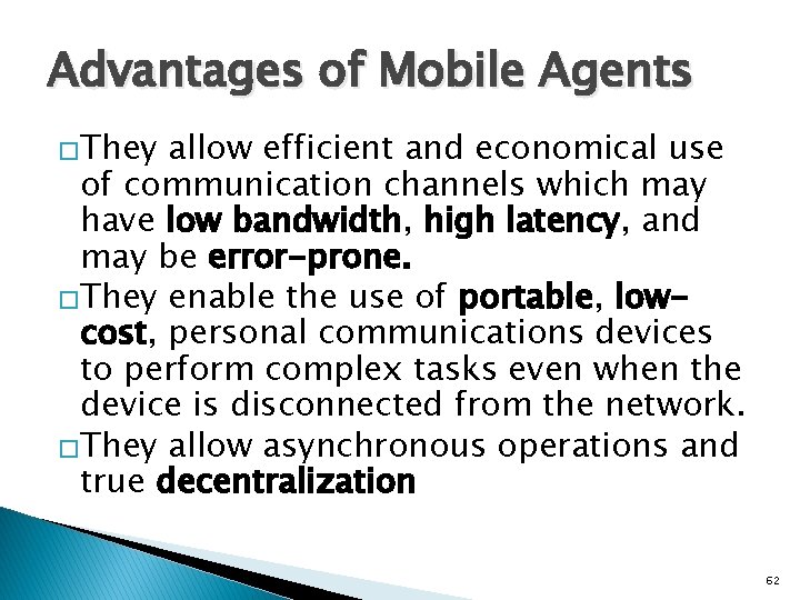 Advantages of Mobile Agents �They allow efficient and economical use of communication channels which