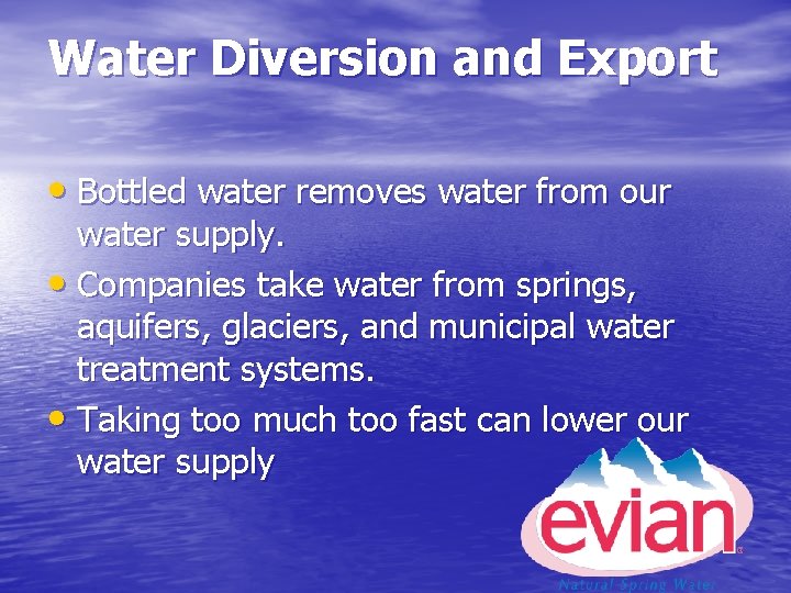 Water Diversion and Export • Bottled water removes water from our water supply. •