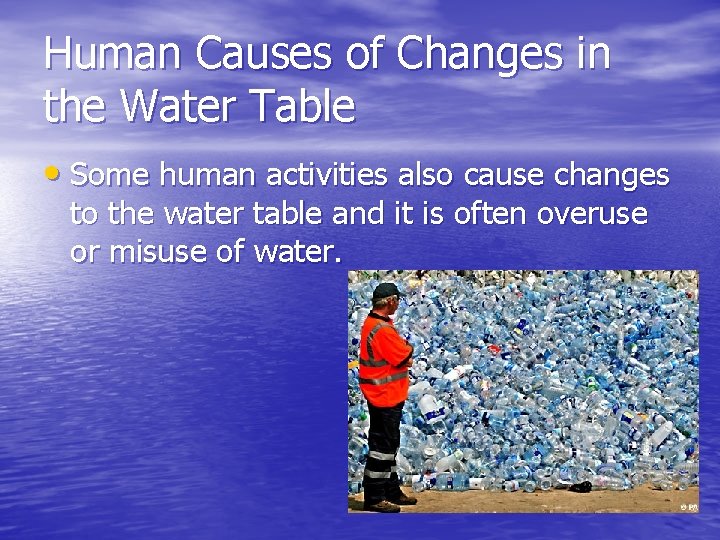 Human Causes of Changes in the Water Table • Some human activities also cause