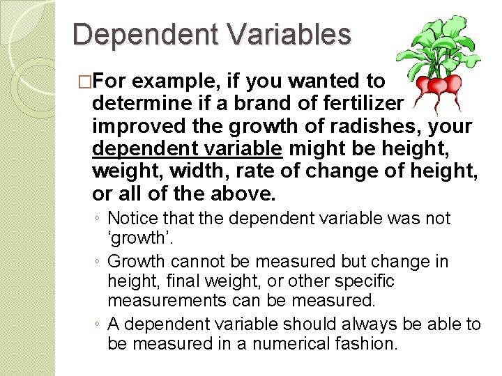 Dependent Variables �For example, if you wanted to determine if a brand of fertilizer
