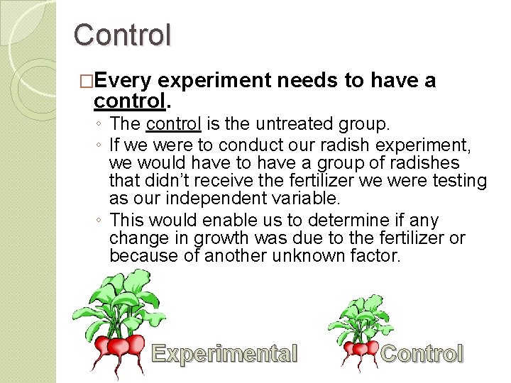 Control �Every experiment needs to have a control. ◦ The control is the untreated